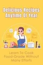 Delicious Recipes Anytime Of Year: Learn To Cook Food-Grade Without Many Efforts