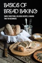 Basics Of Bread Baking: Simple Directions, Delicious Recipes, & Baking Time For Beginners