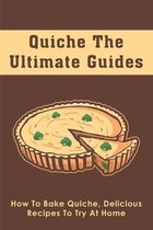 Quiche The Ultimate Guides: How To Bake Quiche, Delicious Recipes To Try At Home