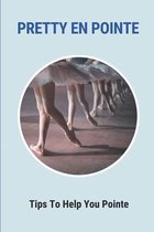Pretty En Pointe: Tips To Help You Pointe