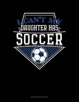 I Can't My Daughter Has Soccer: Maintenance Log Book