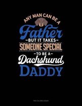 Any Man Can Be A Father But It Takes Someone Special To Be A Dachshund Daddy: Two Column Ledger