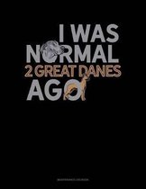 I Was Normal 2 Great Danes Ago: Maintenance Log Book