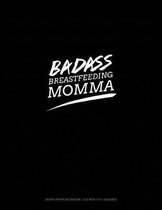 Badass Breastfeeding Momma: Graph Paper Notebook - 0.25 Inch (1/4) Squares