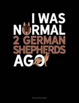 I Was Normal 2 German Shepherds Ago: Two Column Ledger