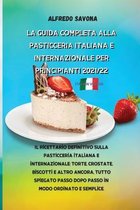 La Guida Completa Alla Pasticceria Italiana E Internazionale Per Principianti 2021/22: Il ricettario definitivo sulla pasticceria italiana e internazionale