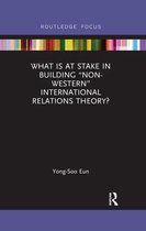 IR Theory and Practice in Asia- What Is at Stake in Building “Non-Western” International Relations Theory?