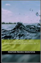 Water Baptism... Rite, Tradition or Spiritual Act?