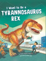 I Want to Be... - I Want to Be a Tyrannosaurus Rex