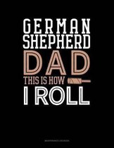 German Shepherd Dad This Is How I Roll: Maintenance Log Book