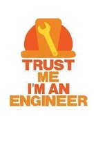 Trust Me I'm an Engineer: 6x9 Notebook, 100 Pages Ruled, joke original appreciation gag gift for graduation, college, high school, Funny congrat