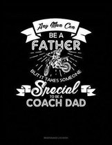Any Man Can Be A Father But It Takes Someone Special To Be A Coach Dad: Maintenance Log Book
