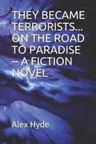 They Became Terrorists... on the Road to Paradise -- A Fiction Novel