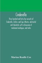Cinderella; three hundred and forty-five variants of Cinderella, Catskin, and Cap o'Rushes, abstracted and tabulated, with a discussion of mediaeval analogues, and notes