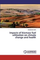 Impacts of biomass fuel utilization on climate change and health