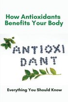 How Antioxidants Benefits Your Body: Everything You Should Know