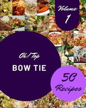 Oh! Top 50 Bow Tie Recipes Volume 1