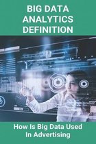Big Data Analytics Definition: How Is Big Data Used In Advertising