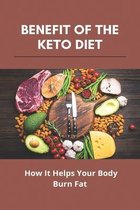 Benefit Of The Keto Diet: How It Helps Your Body Burn Fat