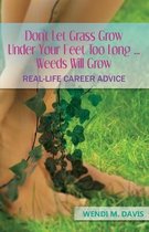 Don't Let Grass Grow Under Your Feet Too Long...Weeds Will Grow