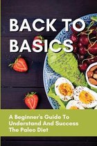 Back To Basics: A Beginner's Guide To Understand And Success The Paleo Diet