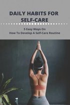 Daily Habits For Self-Care: 5 Easy Ways On How To Develop A Self-Care Routine