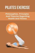 Pilates Exercise: Philosophies, Principles, And Theories Regarding Health And Fitness