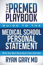 Premed Playbook: Guide to the Medical School Personal Statement : Write Your Best Story. Secure Your Interview.