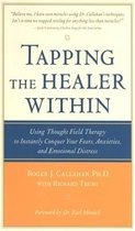 Tapping the Healer Within : Using Thought-Field Therapy to Instantly Conquer Your Fears, Anxieties, and Emotional Distress: Using Thought-Field Therapy to Instantly Conquer Your Fears, Anxieties, and Emotional Distress