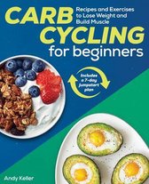 Carb Cycling for Beginners: Recipes and Exercises to Lose Weight and Build Muscle
