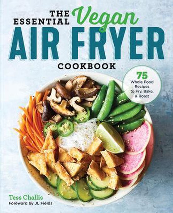 Foto: The essential vegan air fryer cookbook 75 whole food recipes to fry bake and roast