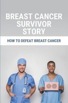 Breast Cancer Survivor Story: How To Defeat Breast Cancer