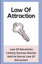 Law Of Attraction: Law Of Attraction Lottery Success Stories And Its Secret Law Of Attraction