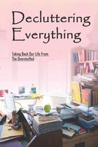 Decluttering Everything: Taking Back Our Life From The Overstuffed