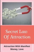 Secret Law Of Attraction: Attraction With Manifest Money, Love