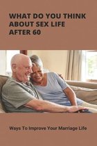 What Do You Think About Sex Life After 60: Ways To Improve Your Marriage Life