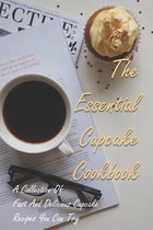 The Essential Cupcake Cookbook: A Collection Of Fast And Delicious Cupcake Recipes You Can Try