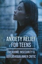 Anxiety Relief For Teens: Overcome Insecurity & Defeat Your Inner Critic