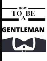 How To Be A Gentleman