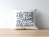 Sierkussen - Kussen It Takes A Big Heart To Shape Little Minds | Juf Bedankt Cadeau | Meester Bedankt Cadeau | Leerkracht Bedankt Cadeau | Einde Schooljaar Bedankt Cadeau