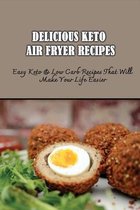 Delicious Keto Air Fryer Recipes: Easy Keto & Low Carb Recipes That Will Make Your Life Easier