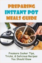 Preparing Instant Pot Meals Guide: Pressure Cooker Tips, Tricks, & Delicious Recipes You Should Know