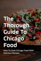 The Thorough Guide To Chicago Food: How To Cook Chicago Food With Delicious Recipes