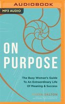 On Purpose: The Busy Woman's Guide to an Extraordinary Life of Meaning and Success