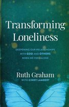 Transforming Loneliness – Deepening Our Relationships with God and Others When We Feel Alone