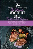 The Ultimate Wood Pellet Grill Cookbook For Beginners