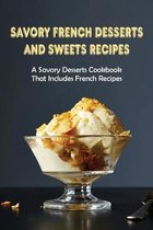 Savory French Desserts And Sweets Recipes: A Savory Desserts Cookbook That Includes French Recipes