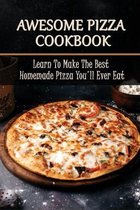 Awesome Pizza Cookbook: Learn To Make The Best Homemade Pizza You'll Ever Eat