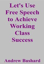 Let's Use Free Speech to Achieve Working Class Success
