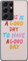 Samsung Galaxy S21 Ultra hoesje siliconen - This is a good day - Soft Case Telefoonhoesje - Tekst - Roze